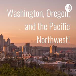 Washington, Oregon, and the Pacific Northwest!