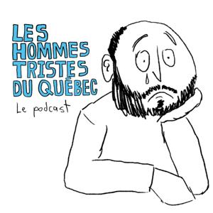 Les hommes tristes du Québec: Le podcast