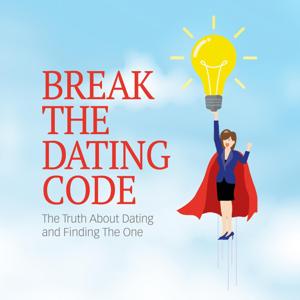 Break the Dating Code: The Truth About Dating and Finding the One