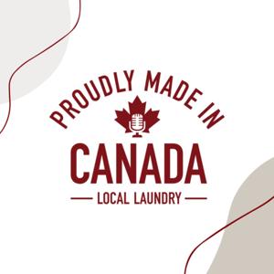 Proudly Made in Canada Podcast by Local Laundry