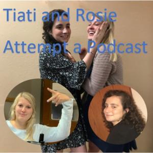 Tiati and Rosie Attempt a Podcast