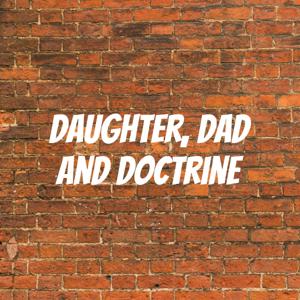 Daughter, Dad and Doctrine