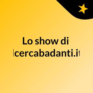 Lo show di ilcercabadanti.it