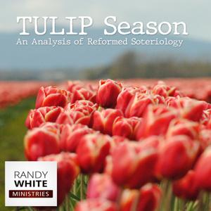 RWM: TULIP Season - An Analysis of Reformed Soteriology