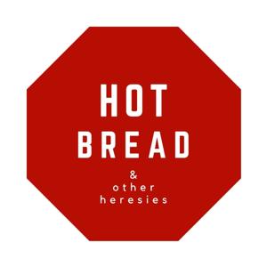 Hot Bread & Other Heresies