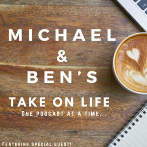 Michael and Ben’s Take On Life!