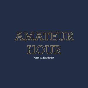 Amateur Hour with Jai & Andrew