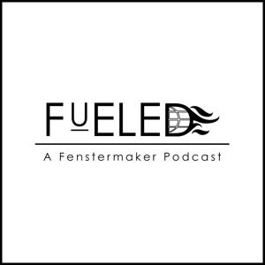 FUELED | A Fenstermaker Podcast