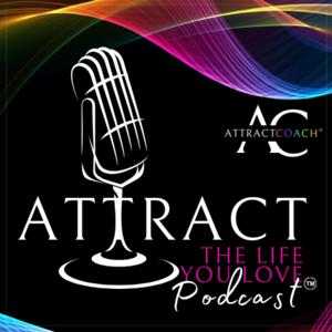 Attract The Life You Love! Podcast
