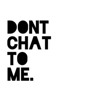 Dont Chat To Me