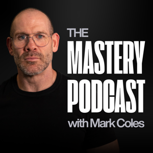 Mastery Podcast with Mark Coles