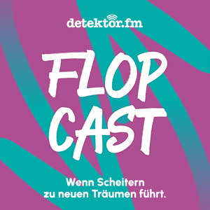 Der Flopcast – Wenn Scheitern zu neuen Träumen führt by detektor.fm – Das Podcast-Radio