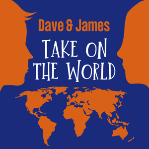 Dave and James Take on the World