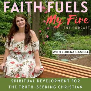 Faith Fuels My Fire: The Podcast-Spiritual Development, Spiritual Growth, Bible Study, Prayer, Discernment, & Transformation of the Heart, Mind, & Soul for the Truth Seeking Christian Woman