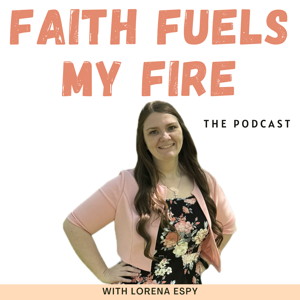 Faith Fuels My Fire: The Podcast-Spiritual Development, Spiritual Growth, Bible Study, Prayer, Discernment, & Transformation of the Heart, Mind, & Soul for the Truth Seeking Christian Woman