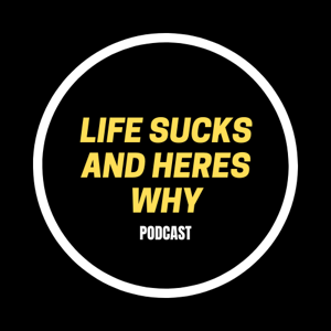 Life Sucks and Heres Why