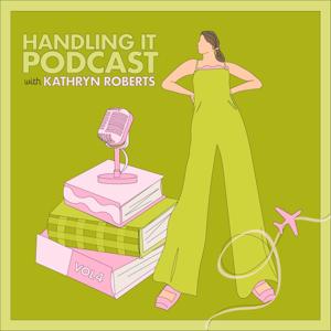 Handling It Podcast by Kathryn Roberts