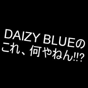 DAIZY BLUEのこれ、何やねん!!?