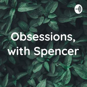 Obsessions, with Spencer