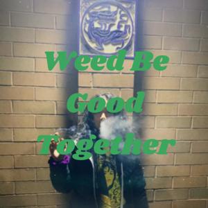 Weed Be Good Together