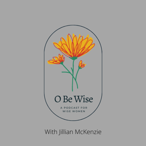 O Be Wise, A Podcast for Wise Women