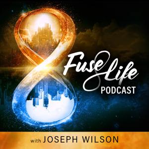 Fuse Life Podcast by Joseph Wilson