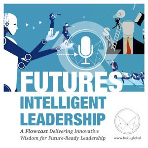 Future Intelligent Leadership Podcast: Exploring Foresight and Leadership for an AI-Augmented World