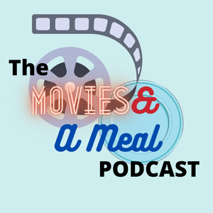 The Movies & A Meal Podcast