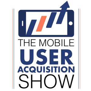 The Mobile User Acquisition Show