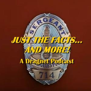 Just the Facts...And More! A Dragnet Podcast