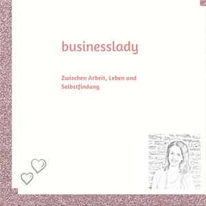 Businesslady - zwischen Arbeit, Leben und Selbstfindung