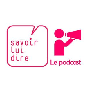 Savoir lui dire, le podcast