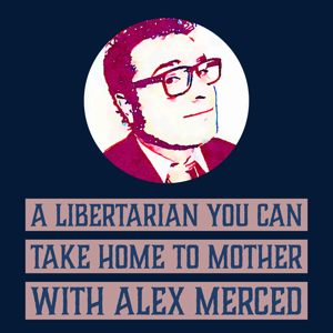 A Libertarian you can take home to Mother - Politics with Alex Merced