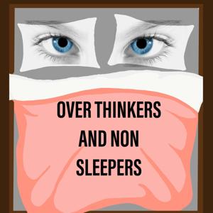 Over Thinkers and Non-Sleepers