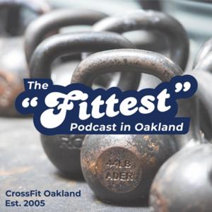 The "Fittest" Podcast in Oakland by CrossFit Oakland Podcast
