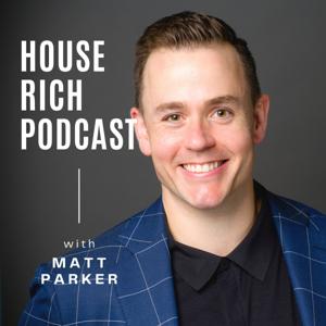 House Rich Podcast with Matt Parker