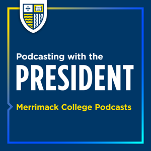 Podcasting with the President by Merrimack College Podcasts