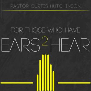 For Those Who Have Ears To Hear by Curtis Hutchinson