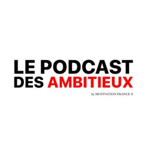 LE PODCAST DES AMBITIEUX ™