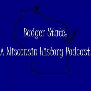Badger State: A Wisconsin History Podcast