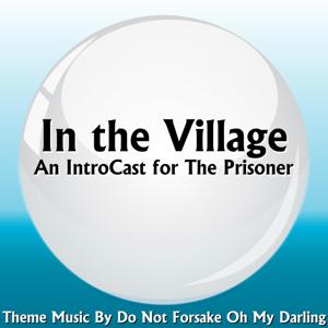 In the Village - A Prisoner Introcast by The Prisoner Introcast