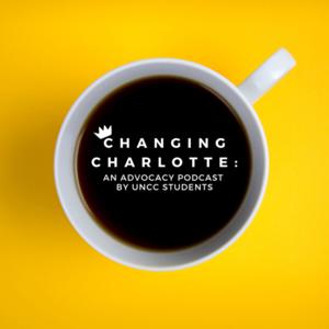 Changing Charlotte: An Advocacy Podcast by UNCC Students