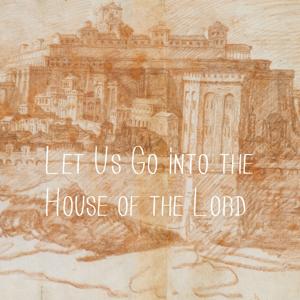 Let Us Go into the House of the Lord