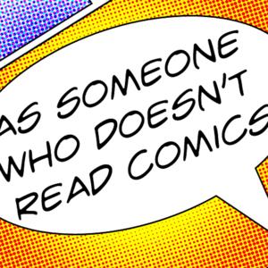 As Someone Who Doesn't Read Comics