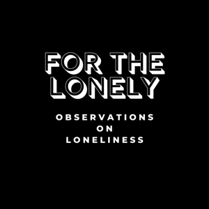 For The Lonely: Observations on Loneliness