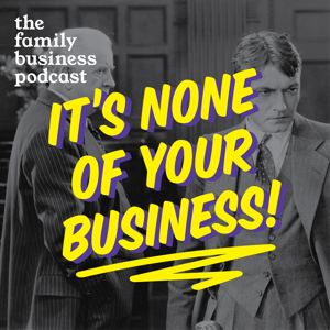 It's None of Your Business - The Family Business Podcast