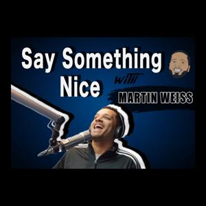 Say Something Nice With Martin Weiss