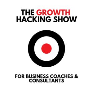 The Growth Hacking Show for Business Coaches And Consultants