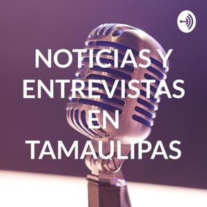 NOTICIAS Y ENTREVISTAS EN TAMAULIPAS