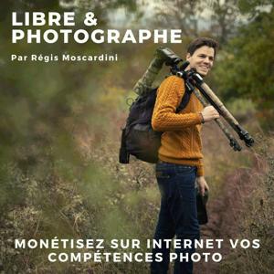 Libre et Photographe - Podcast Photo by Régis Moscardini